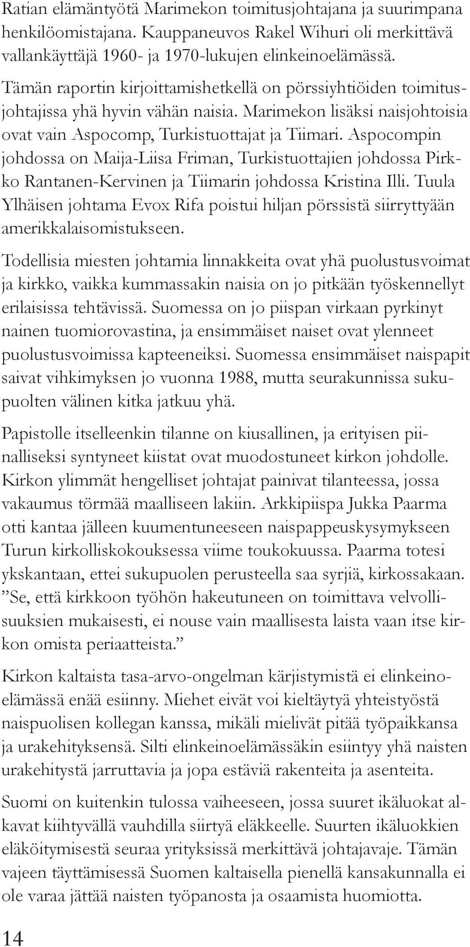 Aspocompin johdossa on Maija-Liisa Friman, Turkistuottajien johdossa Pirkko Rantanen-Kervinen ja Tiimarin johdossa Kristina Illi.