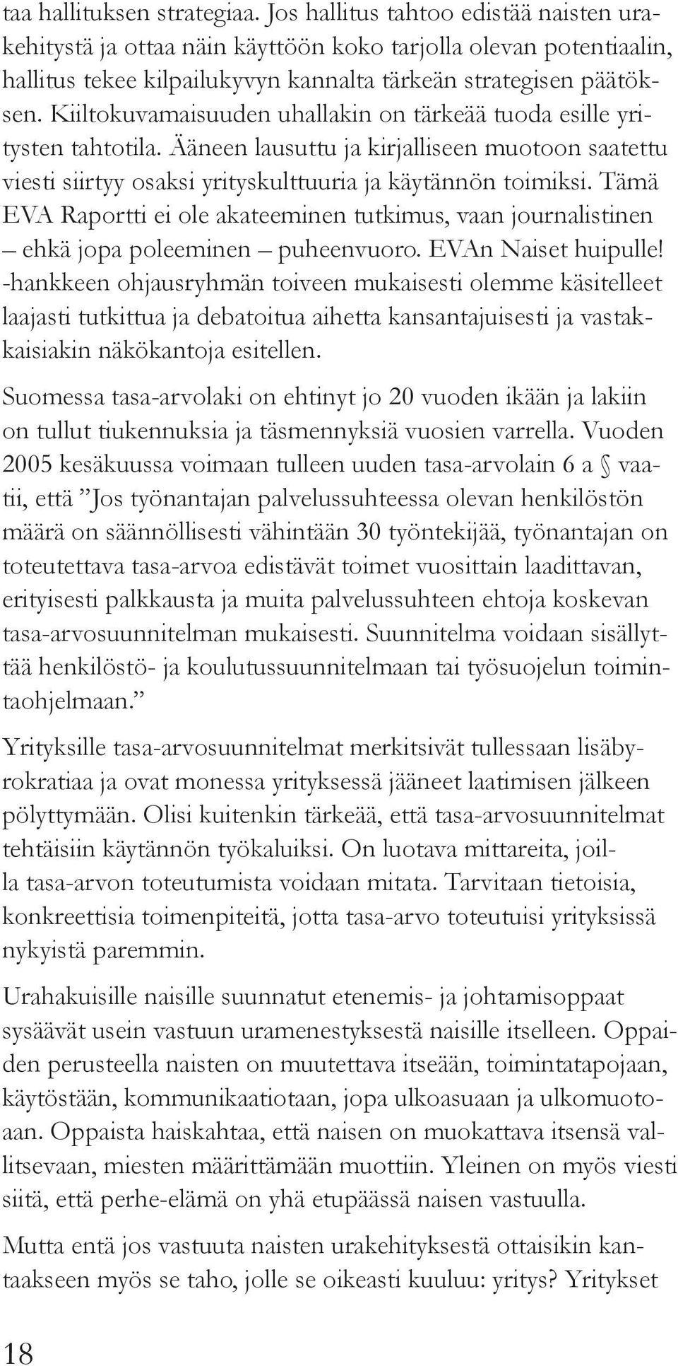 Kiiltokuvamaisuuden uhallakin on tärkeää tuoda esille yritysten tahtotila. Ääneen lausuttu ja kirjalliseen muotoon saatettu viesti siirtyy osaksi yrityskulttuuria ja käytännön toimiksi.