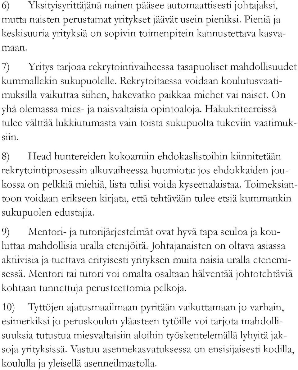 Rekrytoitaessa voidaan koulutusvaatimuksilla vaikuttaa siihen, hakevatko paikkaa miehet vai naiset. On yhä olemassa mies- ja naisvaltaisia opintoaloja.