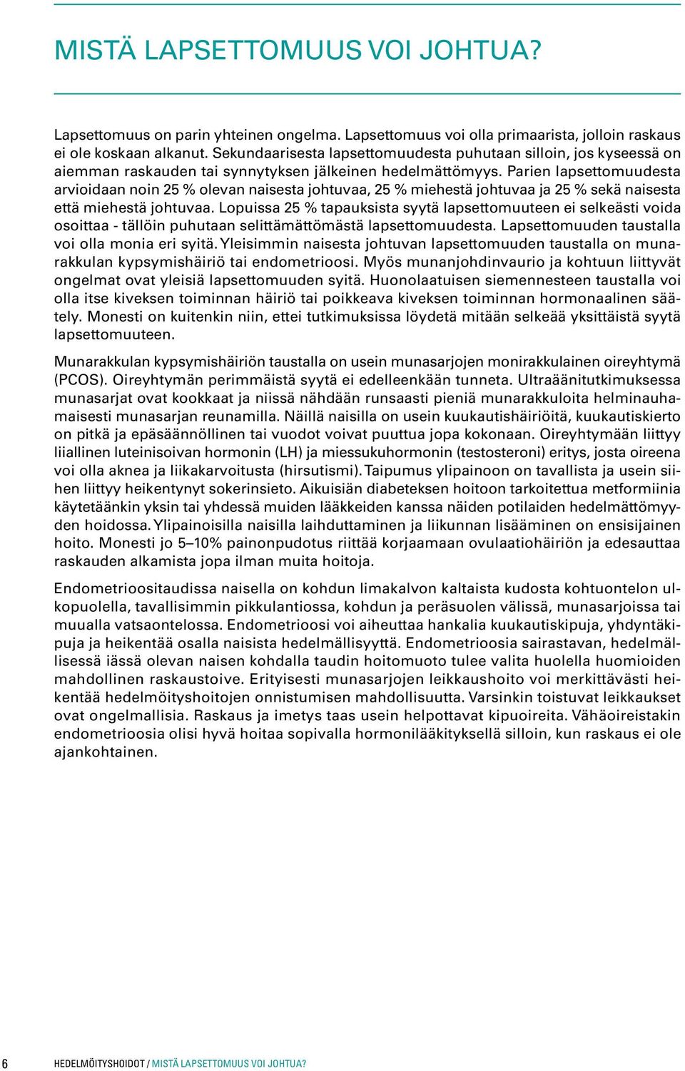 Parien lapsettomuudesta arvioidaan noin 25 % olevan naisesta johtuvaa, 25 % miehestä johtuvaa ja 25 % sekä naisesta että miehestä johtuvaa.