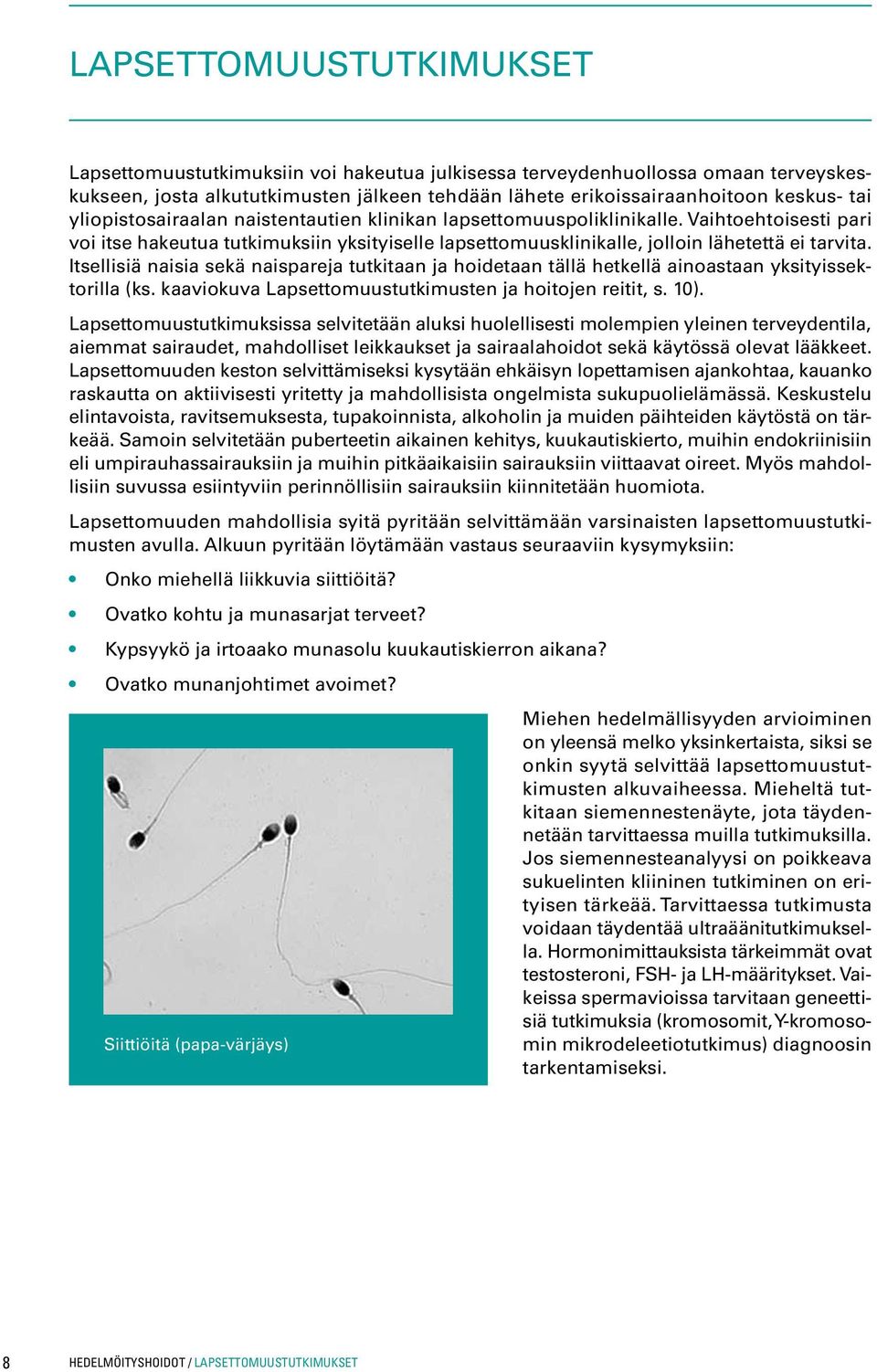 Itsellisiä naisia sekä naispareja tutkitaan ja hoidetaan tällä hetkellä ainoastaan yksityissektorilla (ks. kaaviokuva Lapsettomuustutkimusten ja hoitojen reitit, s. 10).