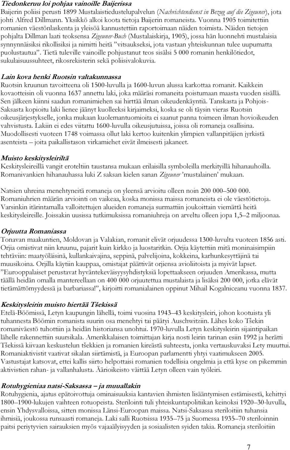 Näiden tietojen pohjalta Dillman laati teoksensa Zigeuner-Buch (Mustalaiskirja, 1905), jossa hän luonnehti mustalaisia synnynnäisiksi rikollisiksi ja nimitti heitä vitsaukseksi, jota vastaan