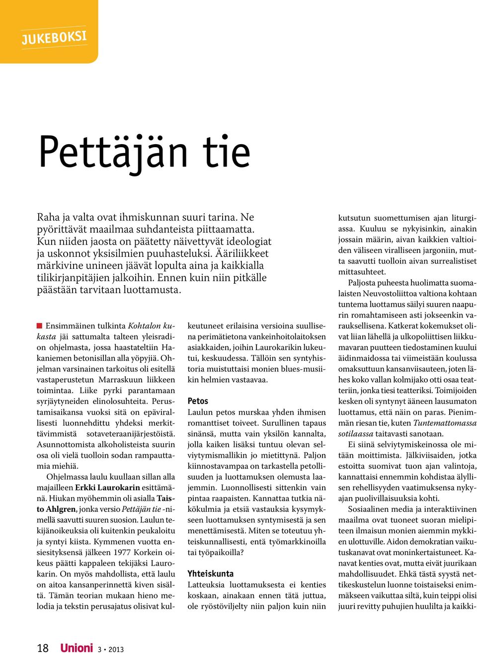 Ennen kuin niin pitkälle päästään tarvitaan luottamusta. Ensimmäinen tulkinta Kohtalon kukasta jäi sattumalta talteen yleisradion ohjelmasta, jossa haastateltiin Hakaniemen betonisillan alla yöpyjiä.