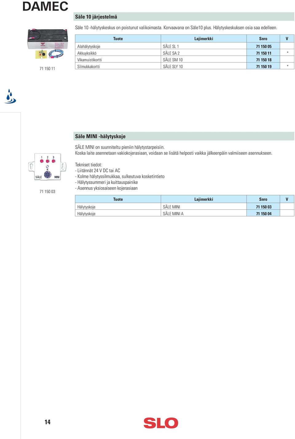 SÄLE MINI on suunniteltu pieniin hälytystarpeisiin. Koska laite asennetaan vakiokojerasiaan, voidaan se lisätä helposti vaikka jälkeenpäin valmiiseen asennukseen.