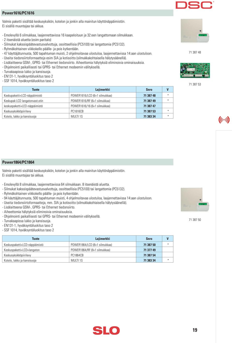 - 2 itsenäistä aluetta (esim paritalo) - Silmukat kaksoispäätevastusvalvottuja, osoitteellisia (PC5100) tai langattomia (PC5132). - Ryhmäkohtainen viikkokello päälle- ja pois kytkentään.