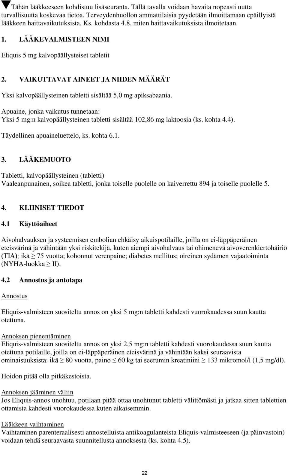 LÄÄKEVALMISTEEN NIMI Eliquis 5 mg kalvopäällysteiset tabletit 2. VAIKUTTAVAT AINEET JA NIIDEN MÄÄRÄT Yksi kalvopäällysteinen tabletti sisältää 5,0 mg apiksabaania.