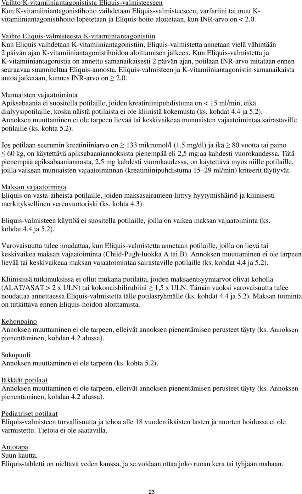 Vaihto Eliquis-valmisteesta K-vitamiiniantagonistiin Kun Eliquis vaihdetaan K-vitamiiniantagonistiin, Eliquis-valmistetta annetaan vielä vähintään 2 päivän ajan K-vitamiiniantagonistihoidon