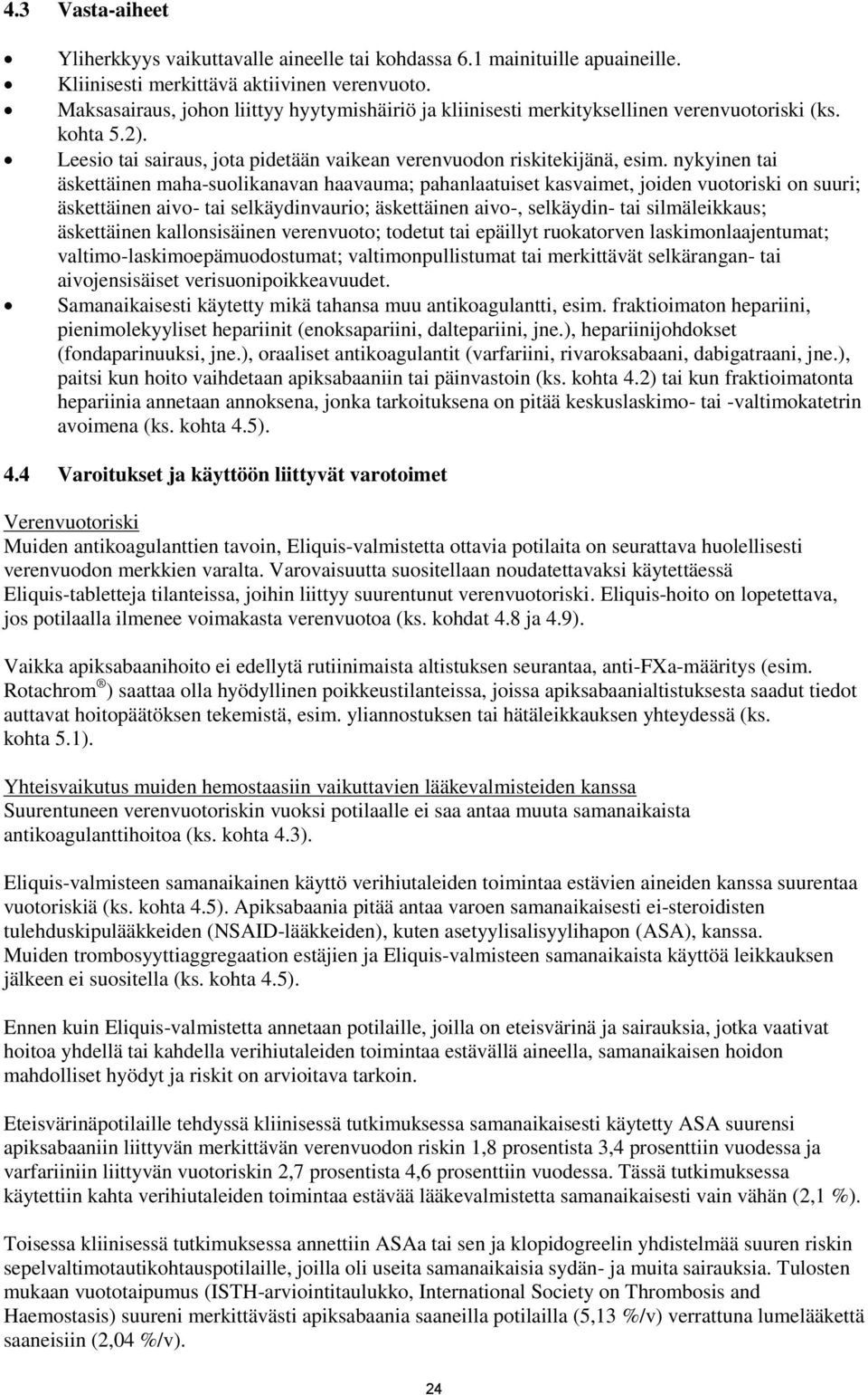 nykyinen tai äskettäinen maha-suolikanavan haavauma; pahanlaatuiset kasvaimet, joiden vuotoriski on suuri; äskettäinen aivo- tai selkäydinvaurio; äskettäinen aivo-, selkäydin- tai silmäleikkaus;