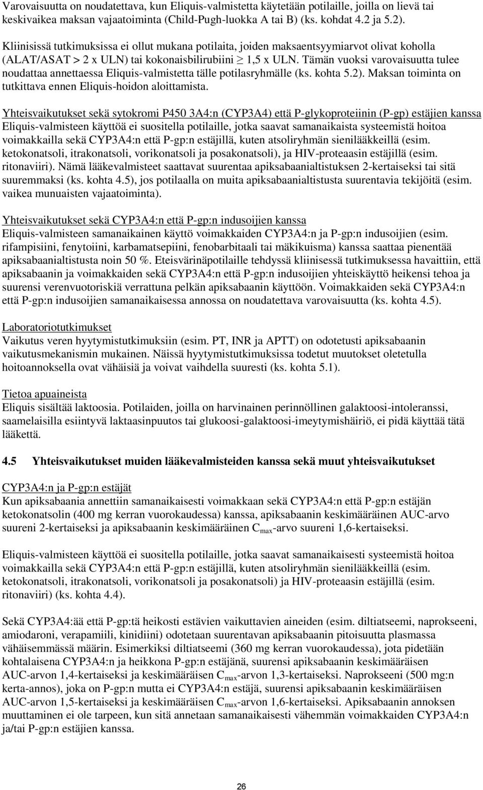 Tämän vuoksi varovaisuutta tulee noudattaa annettaessa Eliquis-valmistetta tälle potilasryhmälle (ks. kohta 5.2). Maksan toiminta on tutkittava ennen Eliquis-hoidon aloittamista.