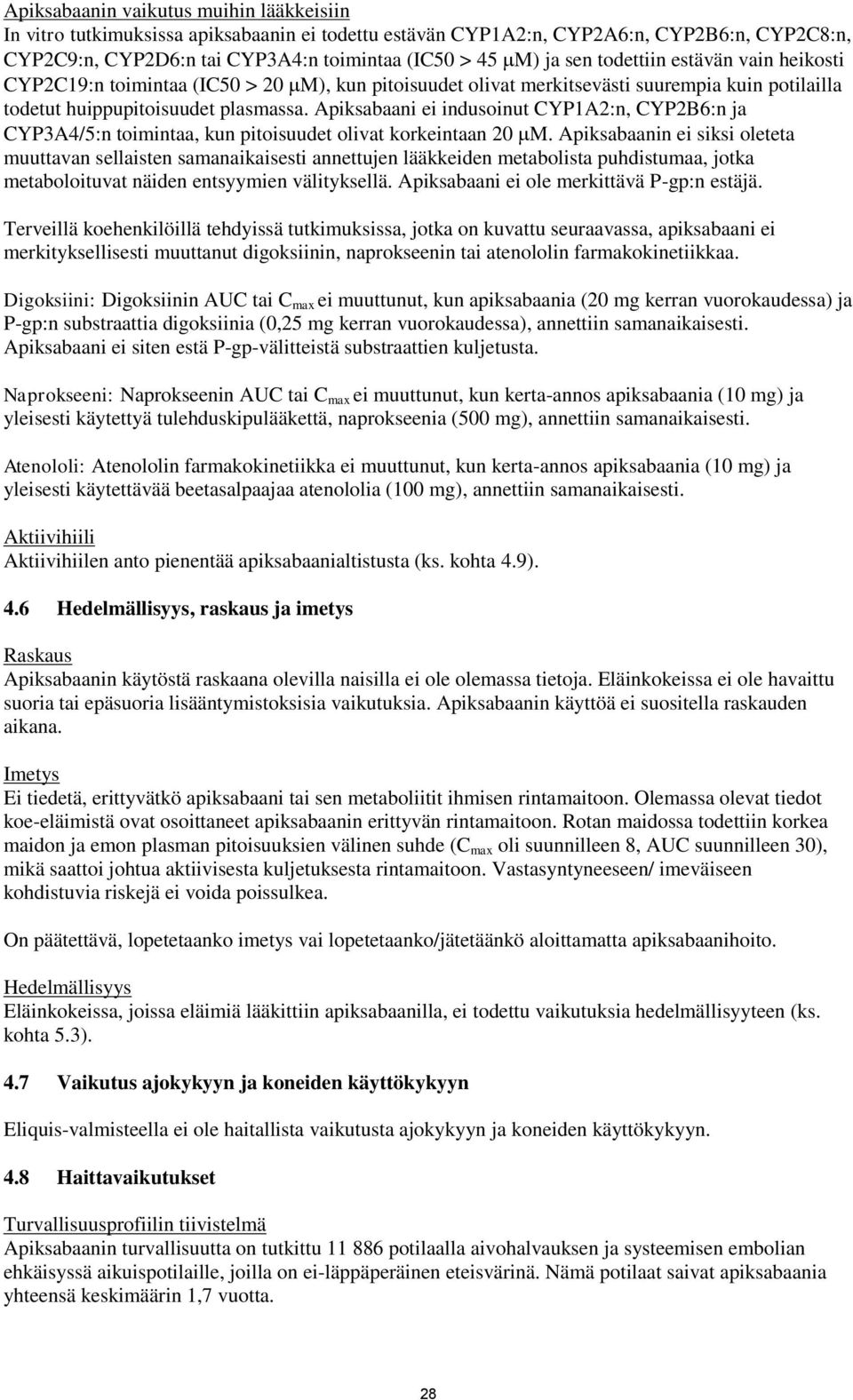 Apiksabaani ei indusoinut CYP1A2:n, CYP2B6:n ja CYP3A4/5:n toimintaa, kun pitoisuudet olivat korkeintaan 20 M.