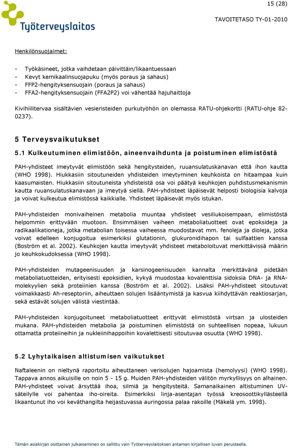 1 Kulkeutuminen elimistöön, aineenvaihdunta ja poistuminen elimistöstä PAH-yhdisteet imeytyvät elimistöön sekä hengitysteiden, ruuansulatuskanavan että ihon kautta (WHO 1998).