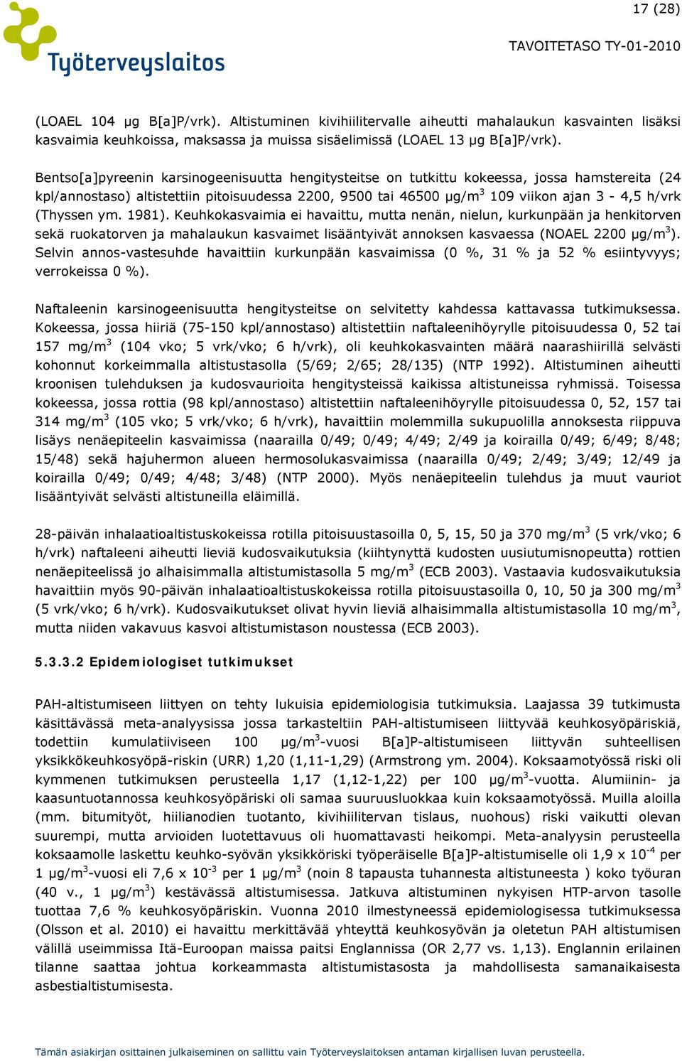 (Thyssen ym. 1981). Keuhkokasvaimia ei havaittu, mutta nenän, nielun, kurkunpään ja henkitorven sekä ruokatorven ja mahalaukun kasvaimet lisääntyivät annoksen kasvaessa (NOAEL 2200 µg/m 3 ).