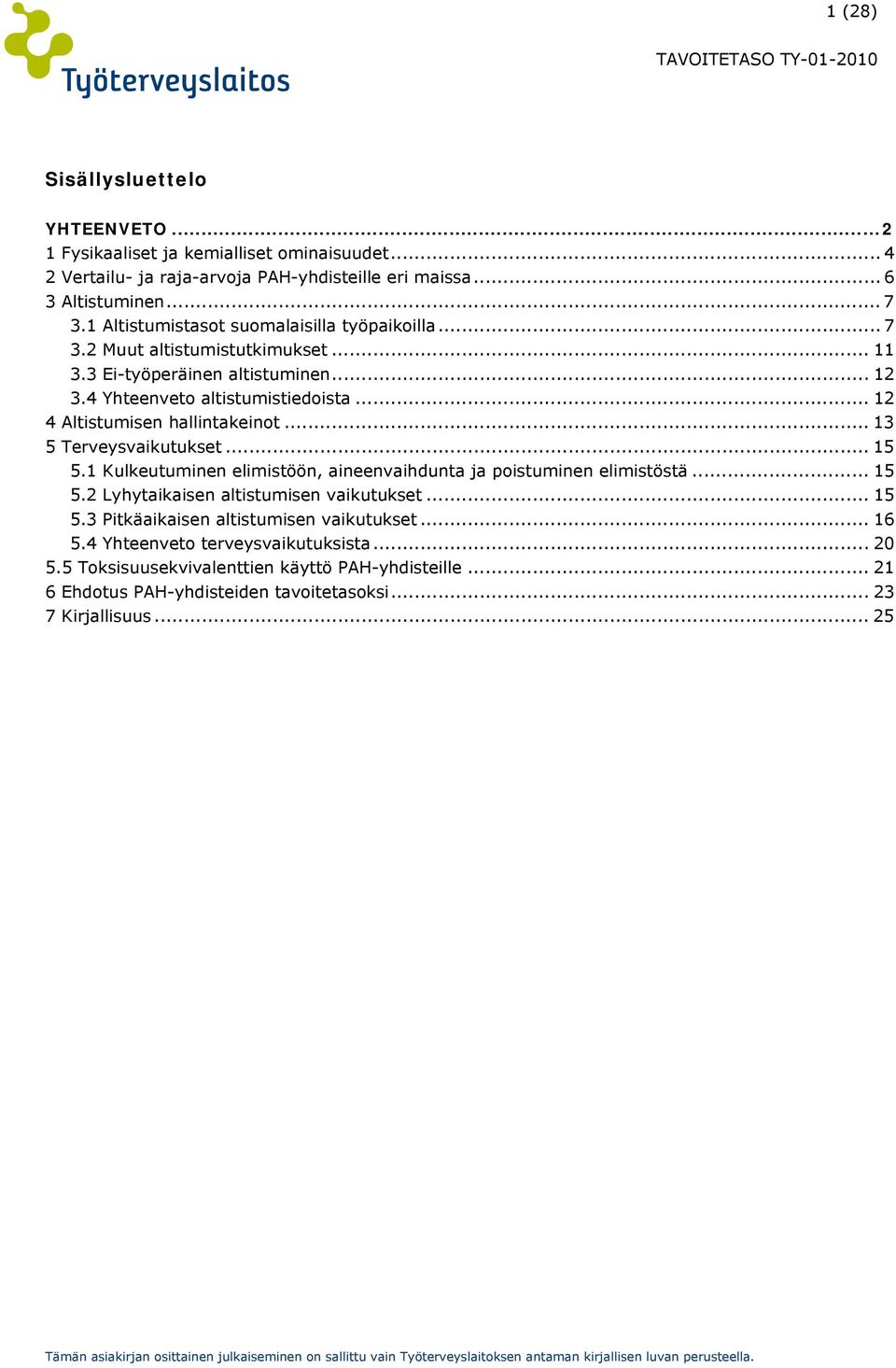 .. 12 4 Altistumisen hallintakeinot... 13 5 Terveysvaikutukset... 15 5.1 Kulkeutuminen elimistöön, aineenvaihdunta ja poistuminen elimistöstä... 15 5.2 Lyhytaikaisen altistumisen vaikutukset.