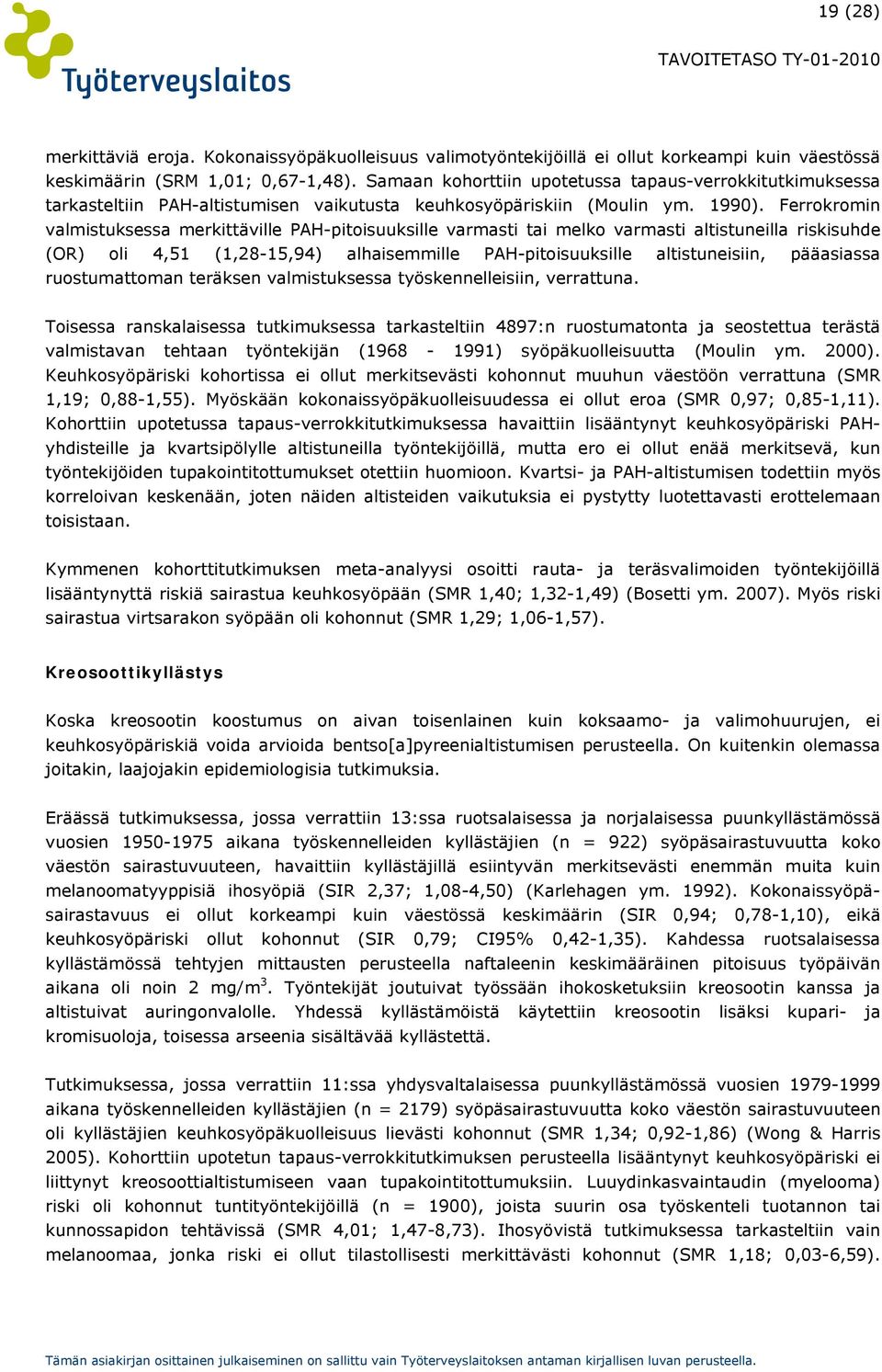 Ferrokromin valmistuksessa merkittäville PAH-pitoisuuksille varmasti tai melko varmasti altistuneilla riskisuhde (OR) oli 4,51 (1,28-15,94) alhaisemmille PAH-pitoisuuksille altistuneisiin, pääasiassa