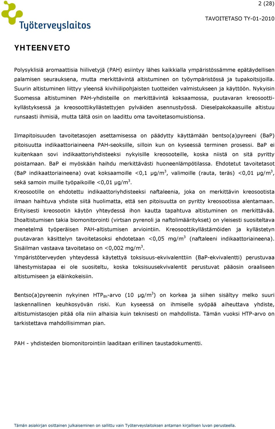 Nykyisin Suomessa altistuminen PAH-yhdisteille on merkittävintä koksaamossa, puutavaran kreosoottikyllästyksessä ja kreosoottikyllästettyjen pylväiden asennustyössä.