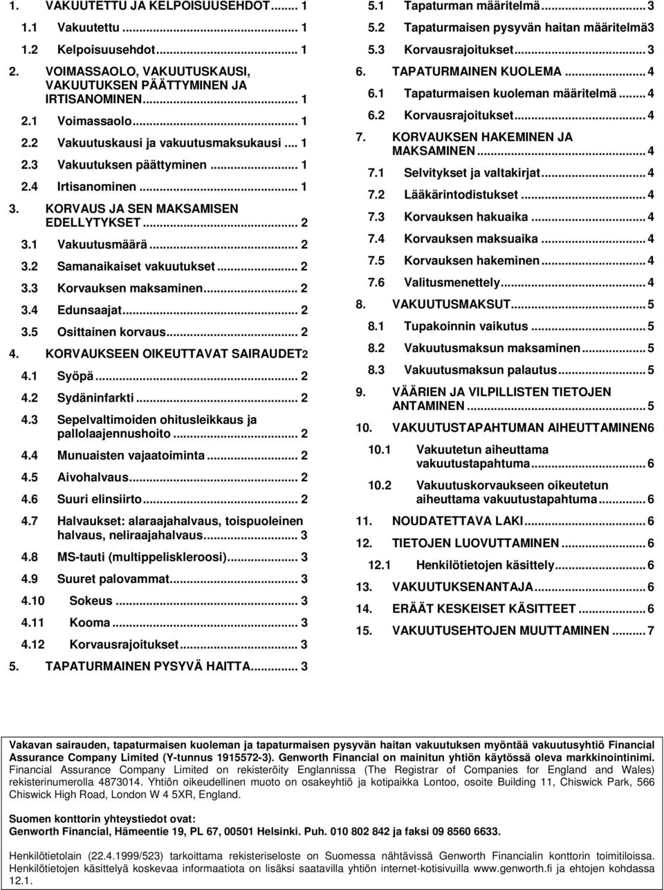 .. 2 3.5 Osittainen korvaus... 2 4. KORVAUKSEEN OIKEUTTAVAT SAIRAUDET2 4.1 Syöpä... 2 4.2 Sydäninfarkti... 2 4.3 Sepelvaltimoiden ohitusleikkaus ja pallolaajennushoito... 2 4.4 Munuaisten vajaatoiminta.