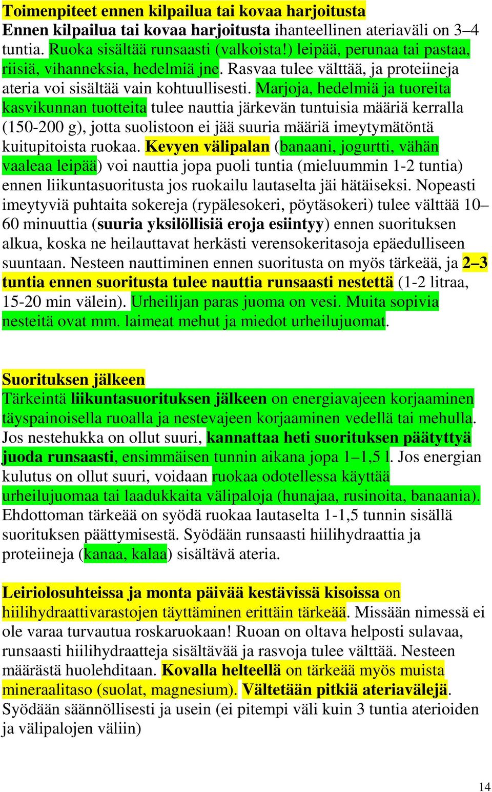 Marjoja, hedelmiä ja tuoreita kasvikunnan tuotteita tulee nauttia järkevän tuntuisia määriä kerralla (150-200 g), jotta suolistoon ei jää suuria määriä imeytymätöntä kuitupitoista ruokaa.