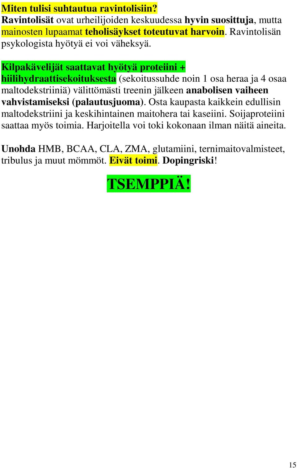 Kilpakävelijät saattavat hyötyä proteiini + hiilihydraattisekoituksesta (sekoitussuhde noin 1 osa heraa ja 4 osaa maltodekstriiniä) välittömästi treenin jälkeen anabolisen vaiheen