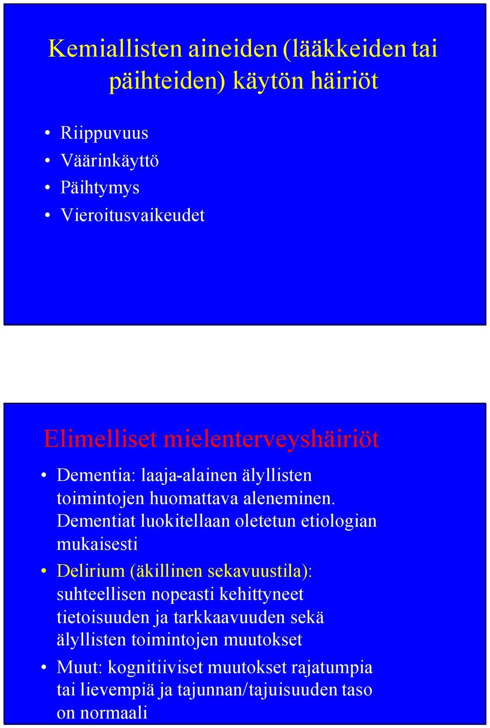 Dementiat luokitellaan oletetun etiologian mukaisesti Delirium (äkillinen sekavuustila): suhteellisen nopeasti kehittyneet