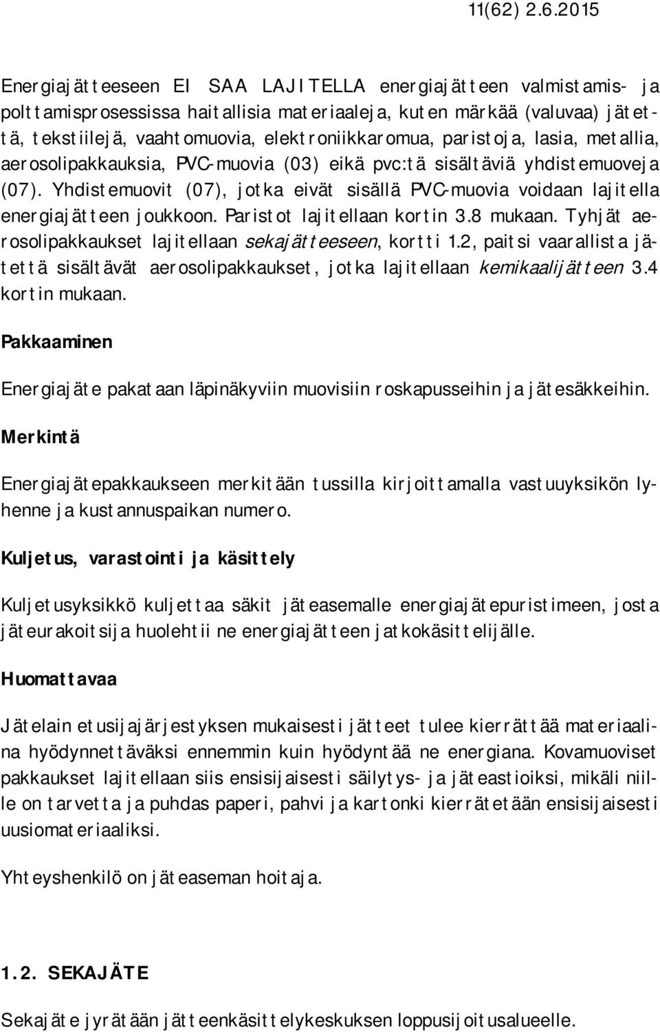 Yhdistemuovit (07), jotka eivät sisällä PVC-muovia voidaan lajitella energiajätteen joukkoon. Paristot lajitellaan kortin 3.8 mukaan. Tyhjät aerosolipakkaukset lajitellaan sekajätteeseen, kortti 1.