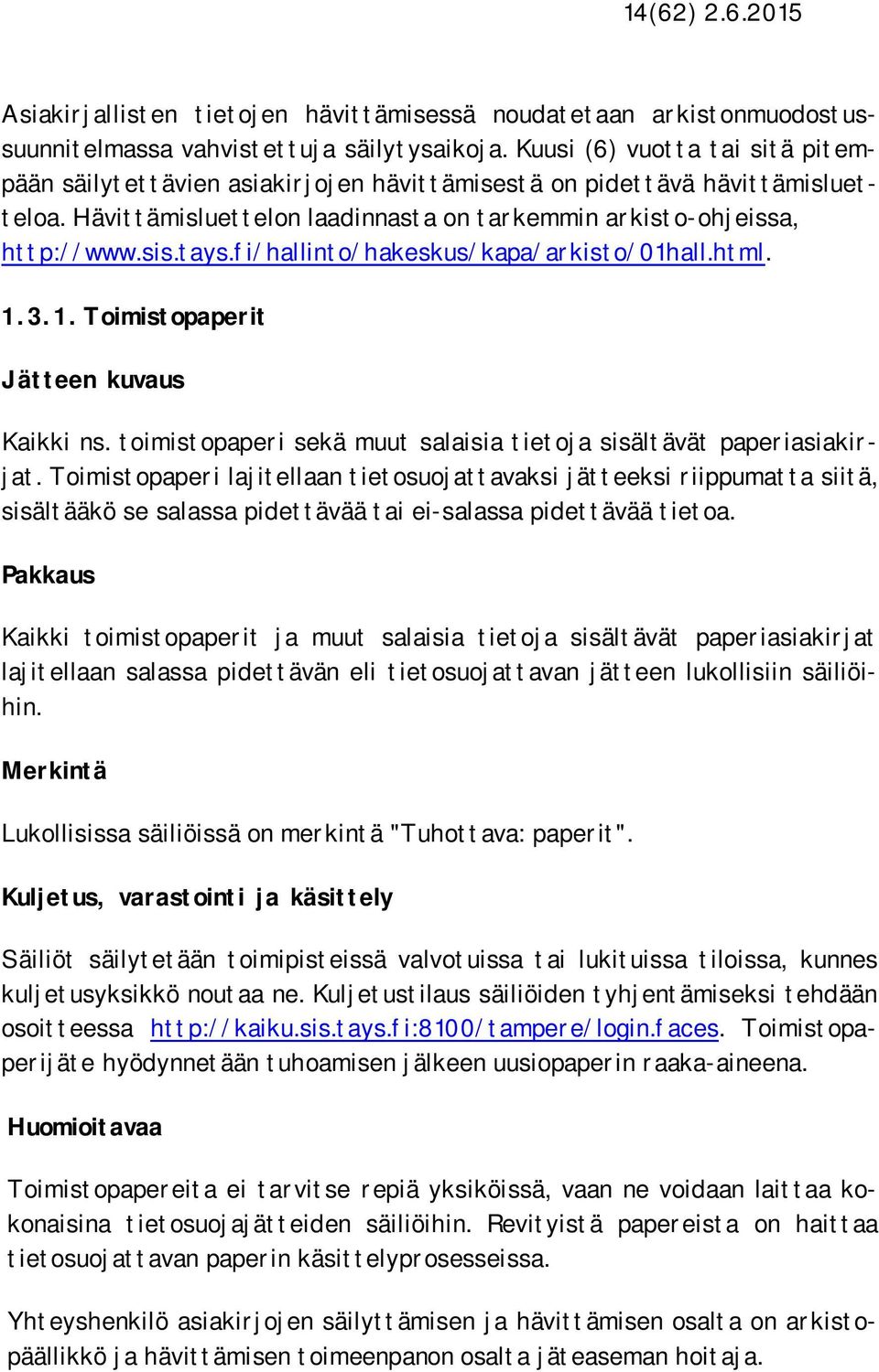 fi/hallinto/hakeskus/kapa/arkisto/01hall.html. 1.3.1.Toimistopaperit Kaikki ns. toimistopaperi sekä muut salaisia tietoja sisältävät paperiasiakirjat.