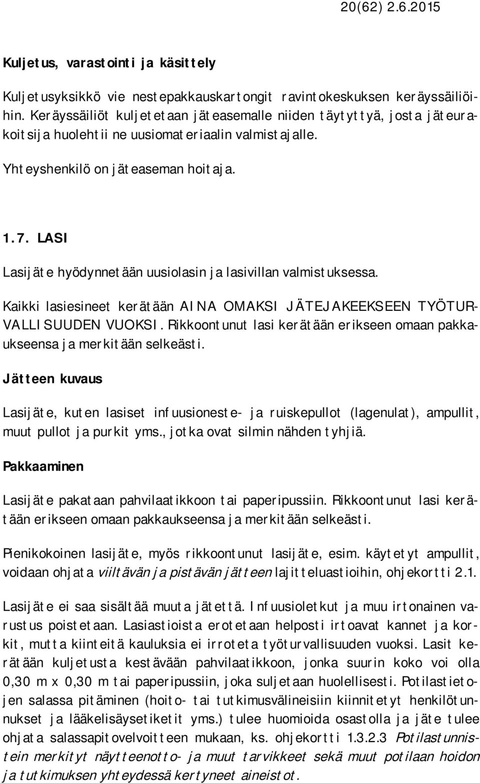 LASI Lasijäte hyödynnetään uusiolasin ja lasivillan valmistuksessa. Kaikki lasiesineet kerätään AINA OMAKSI JÄTEJAKEEKSEEN TYÖTUR- VALLISUUDEN VUOKSI.