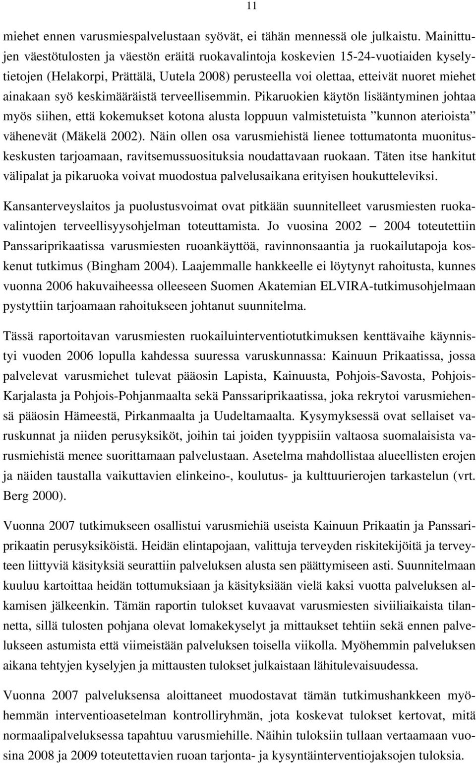 keskimääräistä terveellisemmin. Pikaruokien käytön lisääntyminen johtaa myös siihen, että kokemukset kotona alusta loppuun valmistetuista kunnon aterioista vähenevät (Mäkelä 2002).