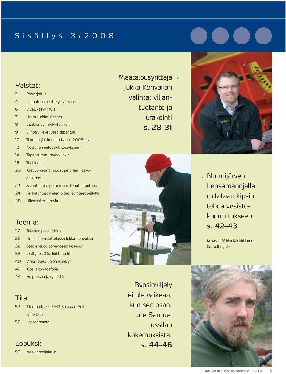 28 31 10 Teknologia: koneita Kasvu 2008:ssa 12 Netti: lannoitesäkit keräykseen 14 Tapahtumat: menovinkit 16 Tuotteet 20 Kasvuohjelma: uudet perunan kasvuohjelmat 22 Asiantuntija: pelto rehun