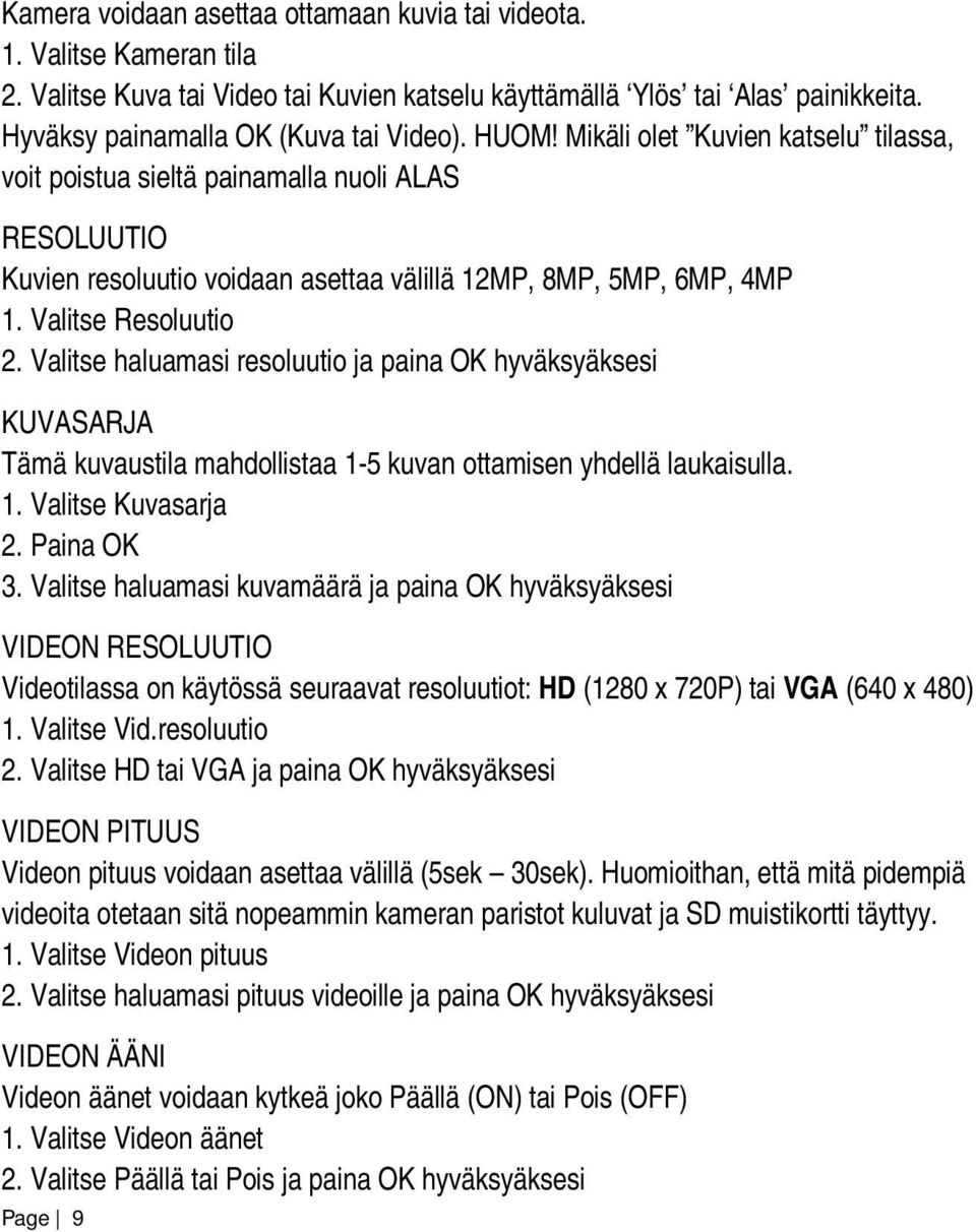 Valitse haluamasi resoluutio ja paina OK hyväksyäksesi KUVASARJA Tämä kuvaustila mahdollistaa 1-5 kuvan ottamisen yhdellä laukaisulla. 1. Valitse Kuvasarja 2. Paina OK 3.
