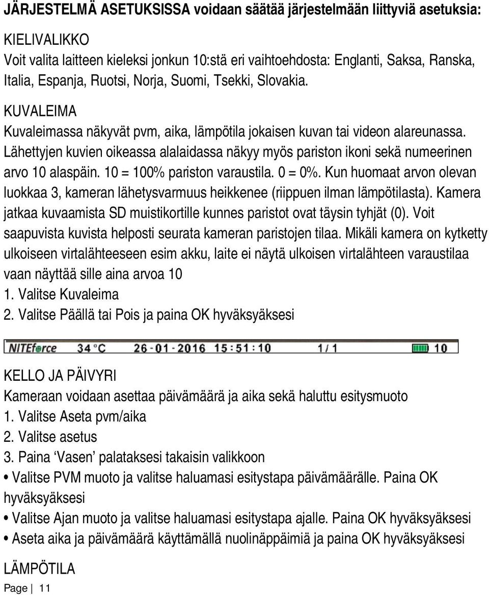 Lähettyjen kuvien oikeassa alalaidassa näkyy myös pariston ikoni sekä numeerinen arvo 10 alaspäin. 10 = 100% pariston varaustila. 0 = 0%.
