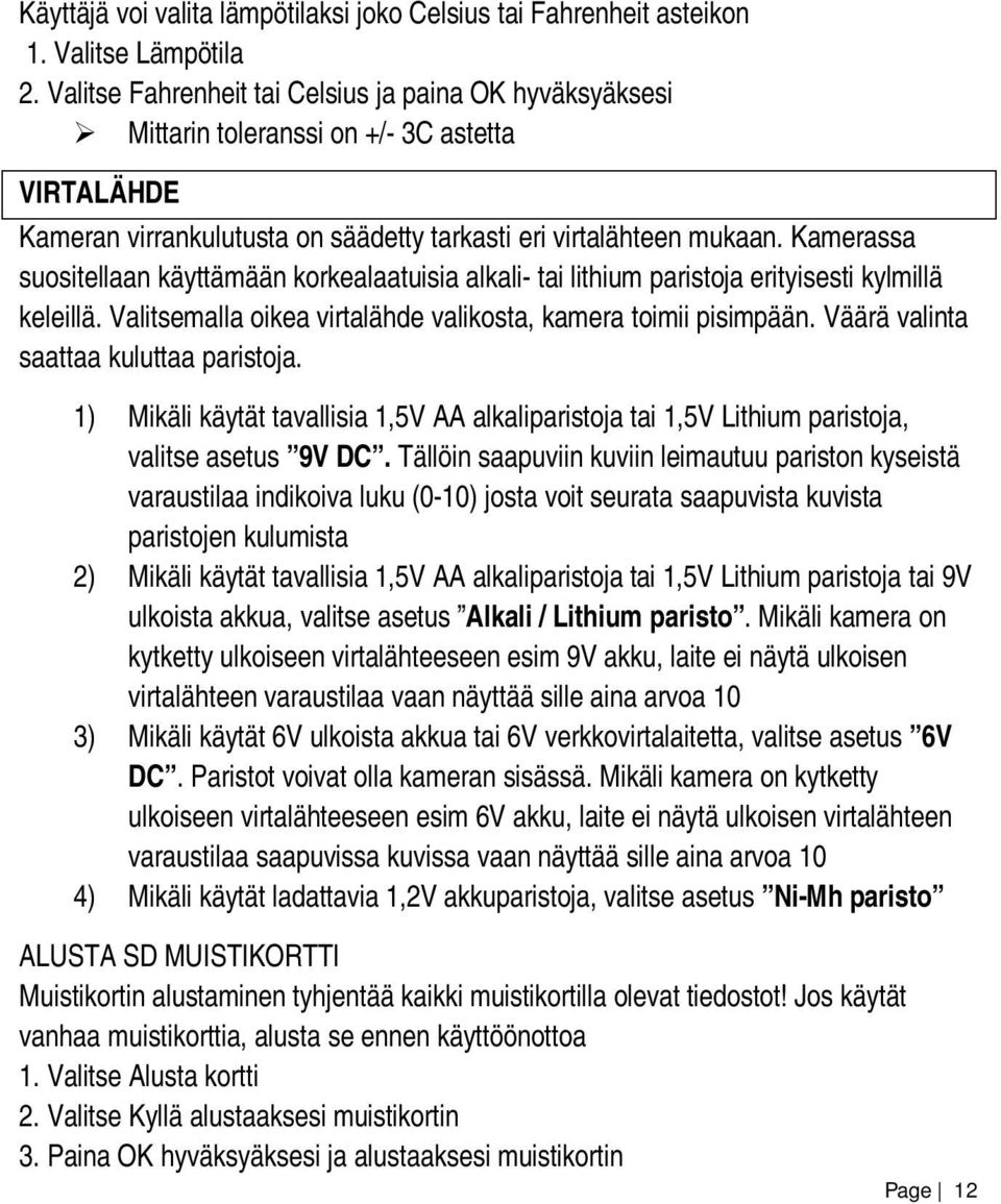 Kamerassa suositellaan käyttämään korkealaatuisia alkali- tai lithium paristoja erityisesti kylmillä keleillä. Valitsemalla oikea virtalähde valikosta, kamera toimii pisimpään.