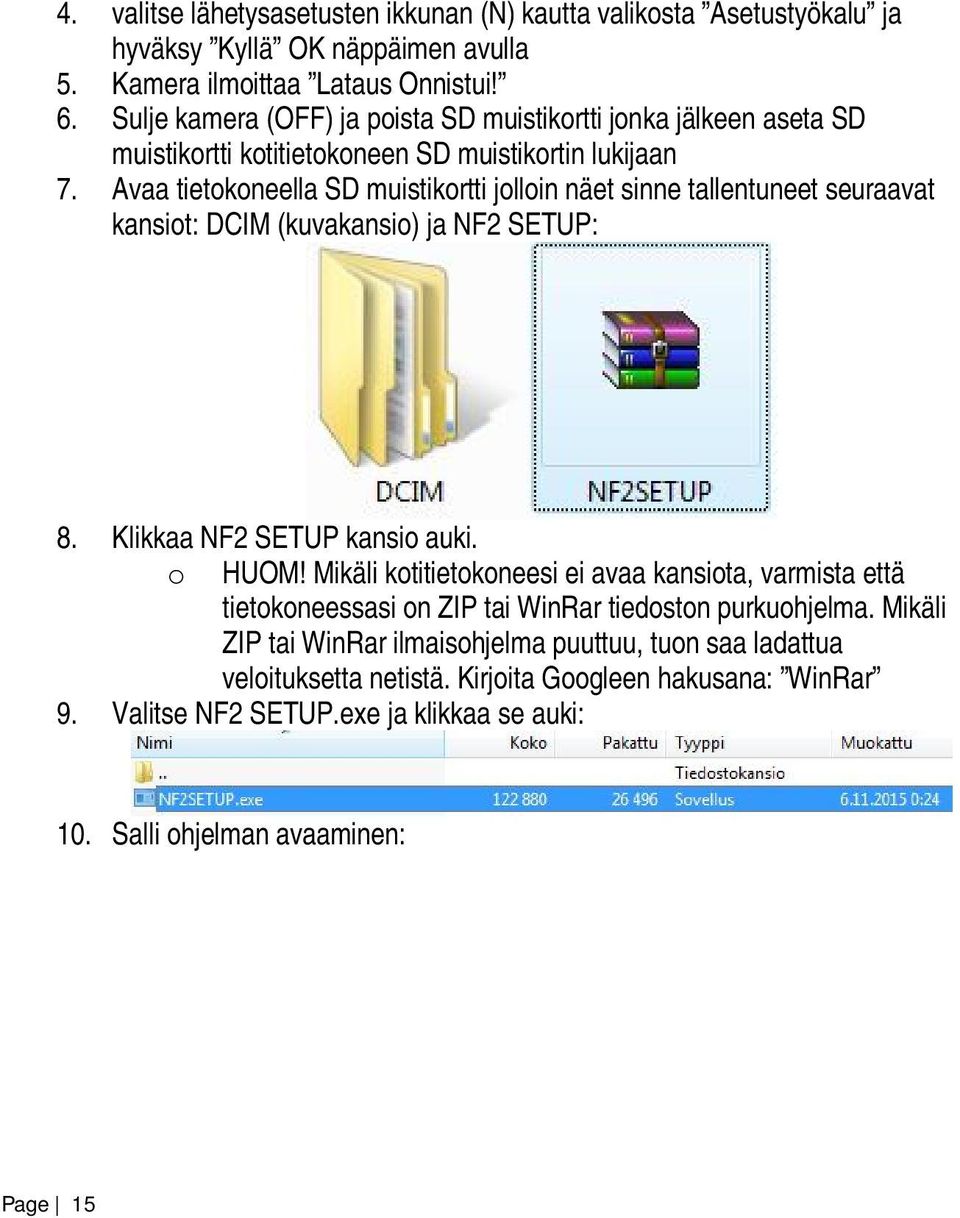 Avaa tietokoneella SD muistikortti jolloin näet sinne tallentuneet seuraavat kansiot: DCIM (kuvakansio) ja NF2 SETUP: 8. Klikkaa NF2 SETUP kansio auki. o HUOM!