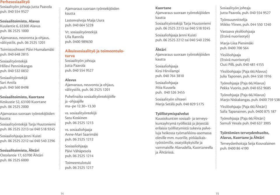 040 560 8498 Sosiaalitoimisto, Kuortane Keskustie 52, 63100 Kuortane puh. 06 2525 2000 Ajanvaraus suoraan työntekijöiden kautta Sosiaalityöntekijä Tarja Huutoniemi puh.