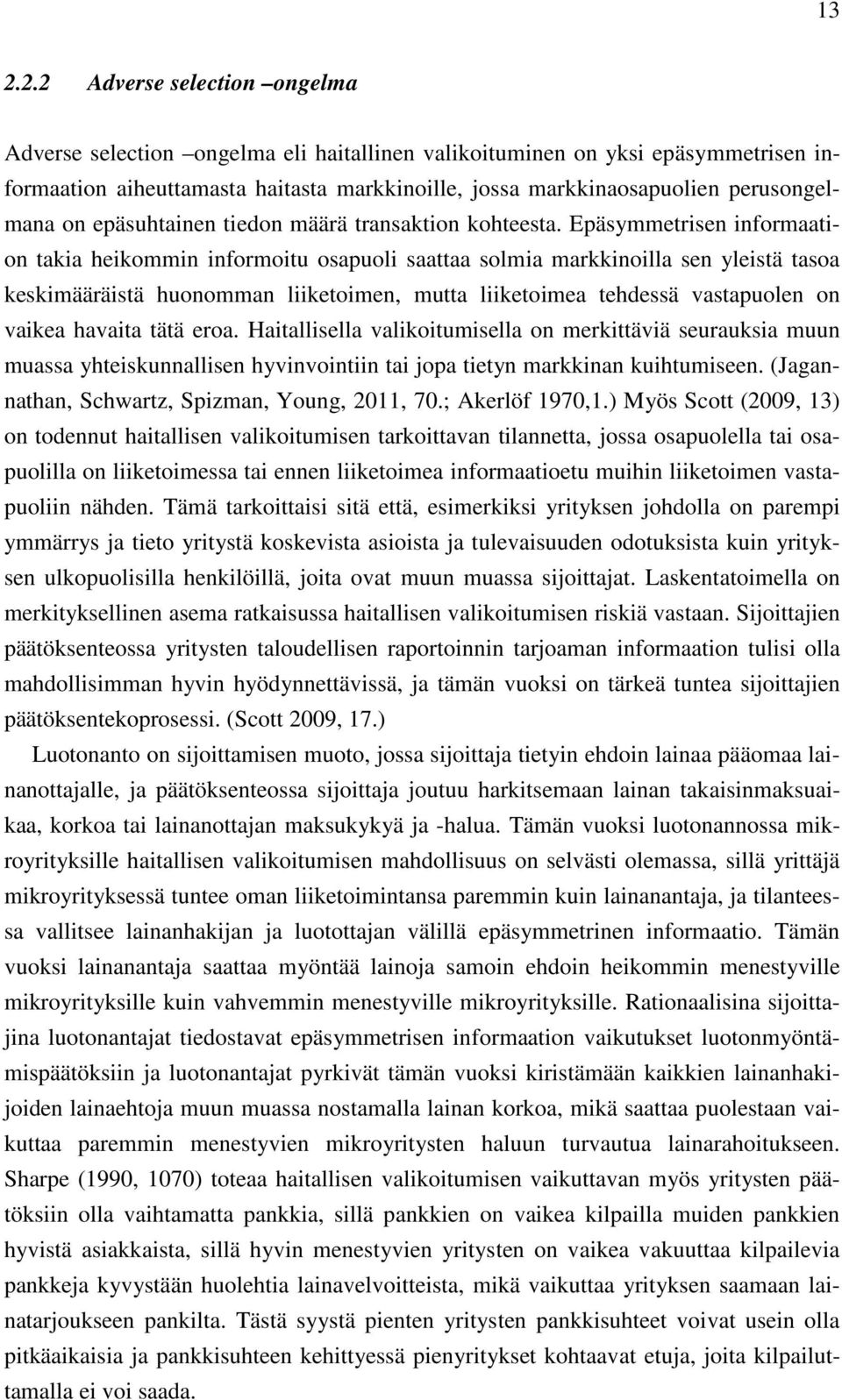 Epäsymmetrisen informaation takia heikommin informoitu osapuoli saattaa solmia markkinoilla sen yleistä tasoa keskimääräistä huonomman liiketoimen, mutta liiketoimea tehdessä vastapuolen on vaikea