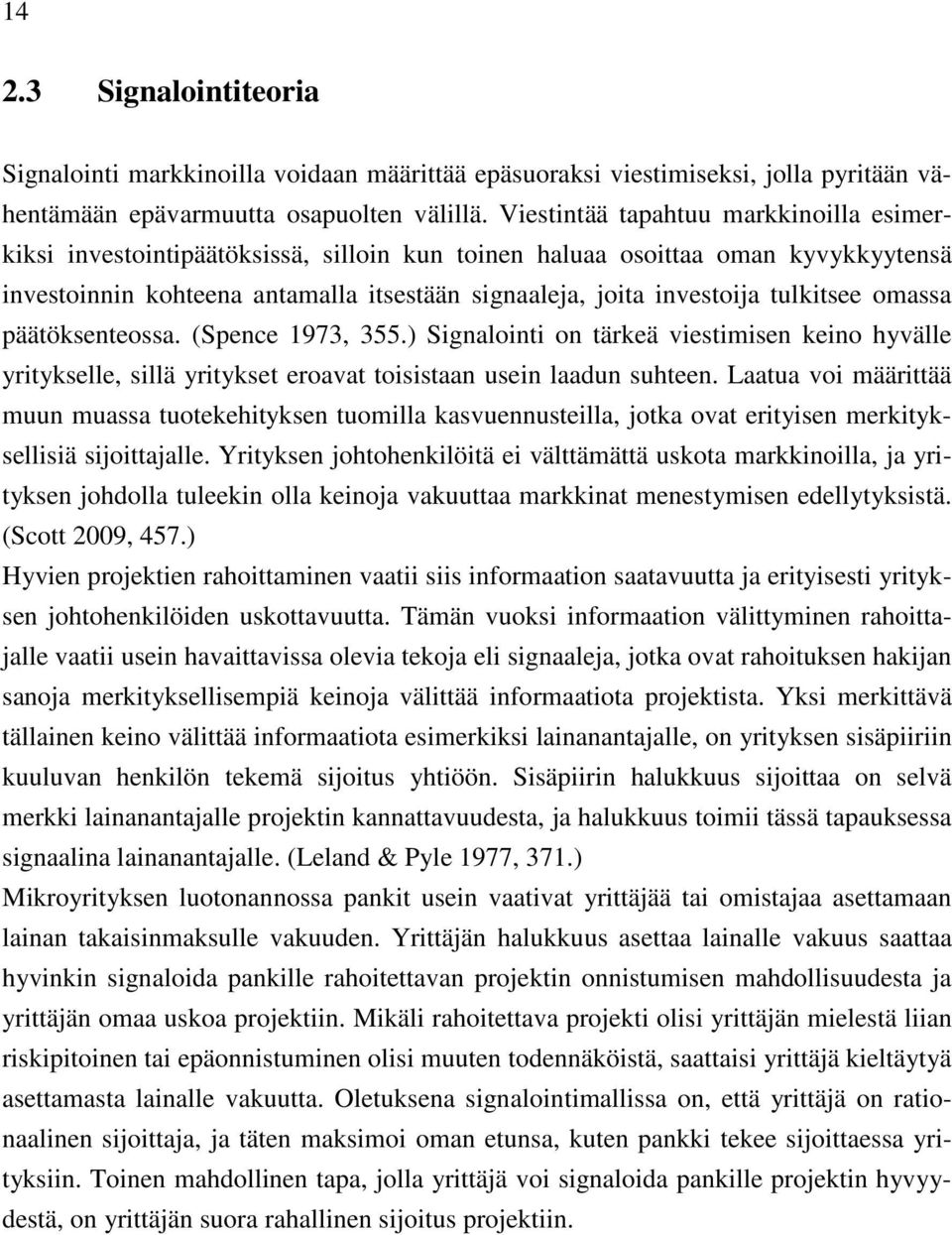 tulkitsee omassa päätöksenteossa. (Spence 1973, 355.) Signalointi on tärkeä viestimisen keino hyvälle yritykselle, sillä yritykset eroavat toisistaan usein laadun suhteen.