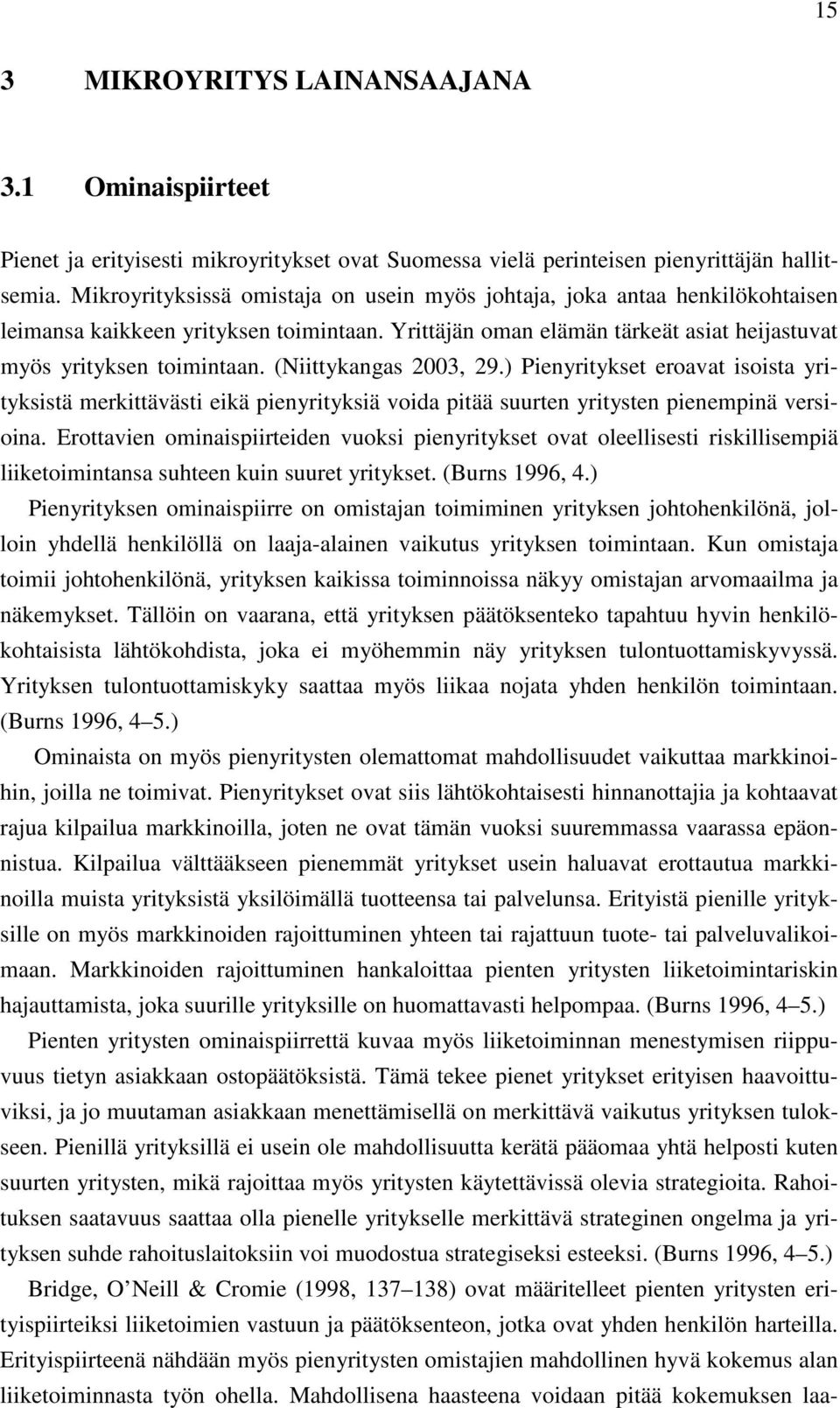 (Niittykangas 2003, 29.) Pienyritykset eroavat isoista yrityksistä merkittävästi eikä pienyrityksiä voida pitää suurten yritysten pienempinä versioina.