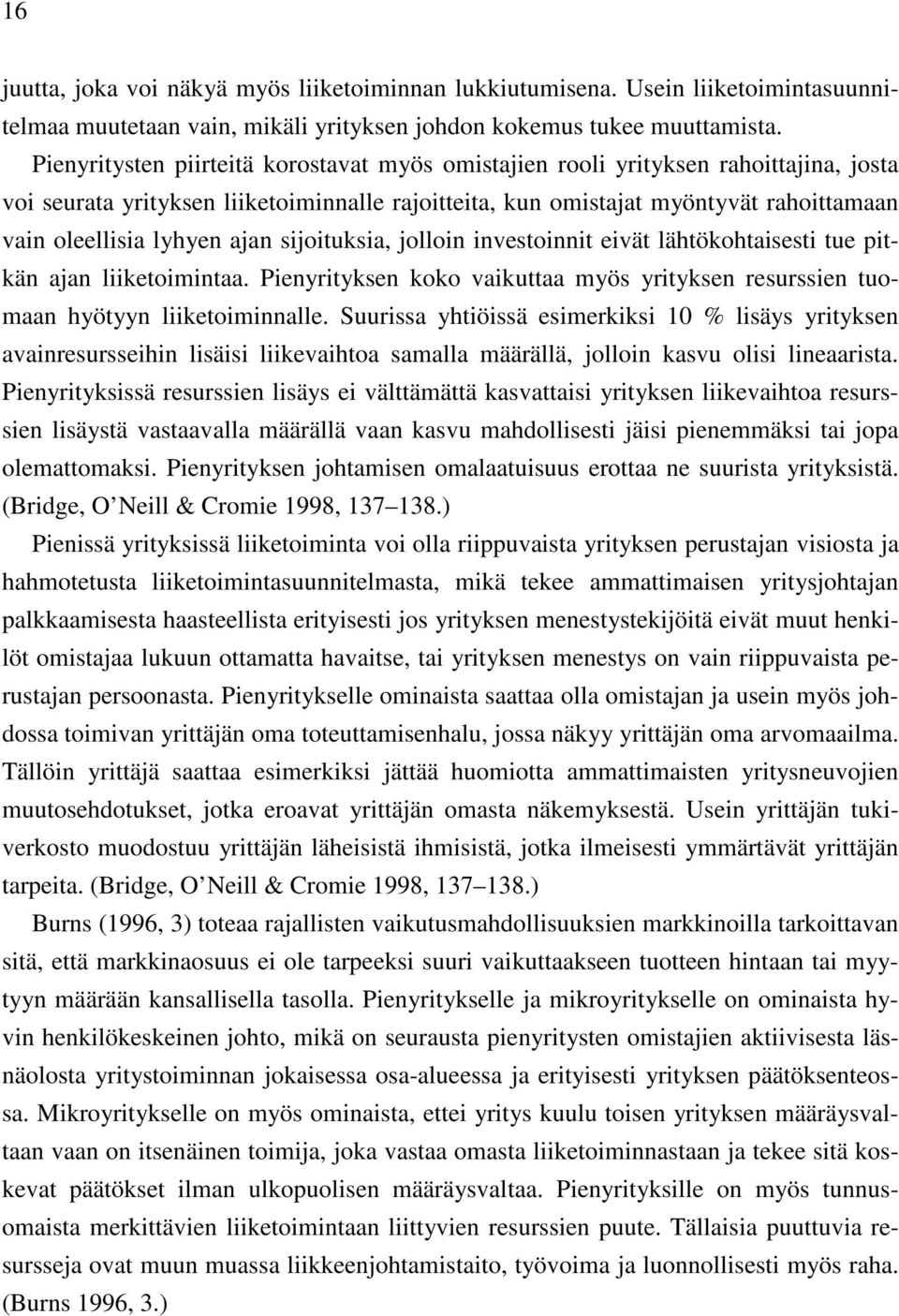 ajan sijoituksia, jolloin investoinnit eivät lähtökohtaisesti tue pitkän ajan liiketoimintaa. Pienyrityksen koko vaikuttaa myös yrityksen resurssien tuomaan hyötyyn liiketoiminnalle.