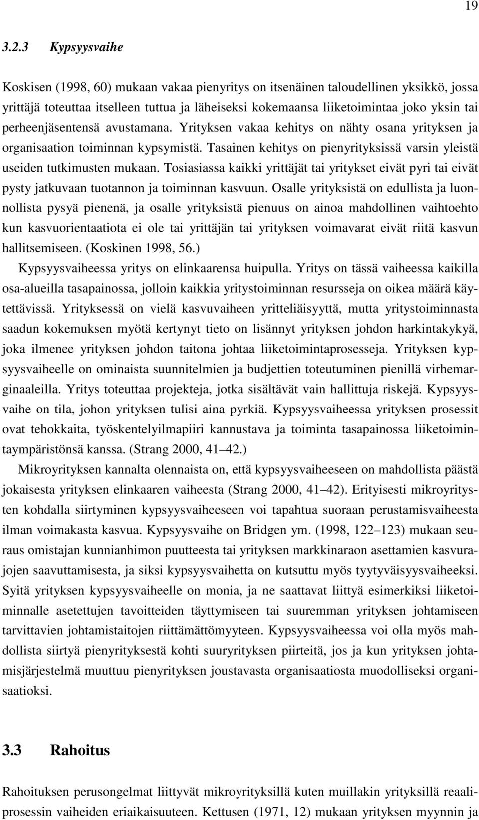 perheenjäsentensä avustamana. Yrityksen vakaa kehitys on nähty osana yrityksen ja organisaation toiminnan kypsymistä. Tasainen kehitys on pienyrityksissä varsin yleistä useiden tutkimusten mukaan.