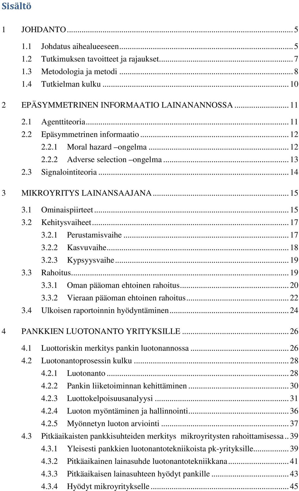 1 Ominaispiirteet... 15 3.2 Kehitysvaiheet... 17 3.2.1 Perustamisvaihe... 17 3.2.2 Kasvuvaihe... 18 3.2.3 Kypsyysvaihe... 19 3.3 Rahoitus... 19 3.3.1 Oman pääoman ehtoinen rahoitus... 20 3.3.2 Vieraan pääoman ehtoinen rahoitus.