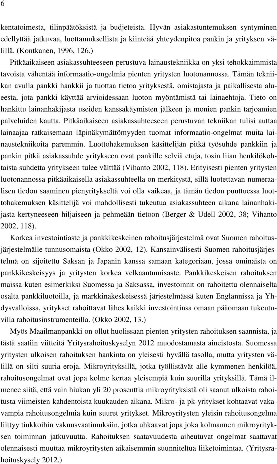 Tämän tekniikan avulla pankki hankkii ja tuottaa tietoa yrityksestä, omistajasta ja paikallisesta alueesta, jota pankki käyttää arvioidessaan luoton myöntämistä tai lainaehtoja.