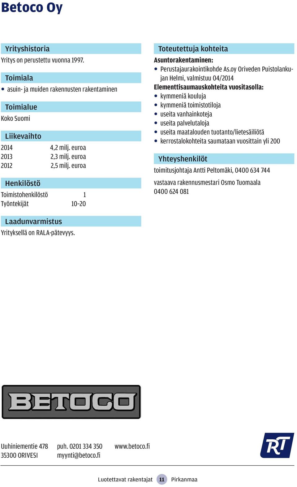 oy Oriveden Puistolankujan Helmi, valmistuu 04/2014 Elementtisaumauskohteita vuositasolla: kymmeniä kouluja kymmeniä toimistotiloja useita vanhainkoteja useita palvelutaloja useita