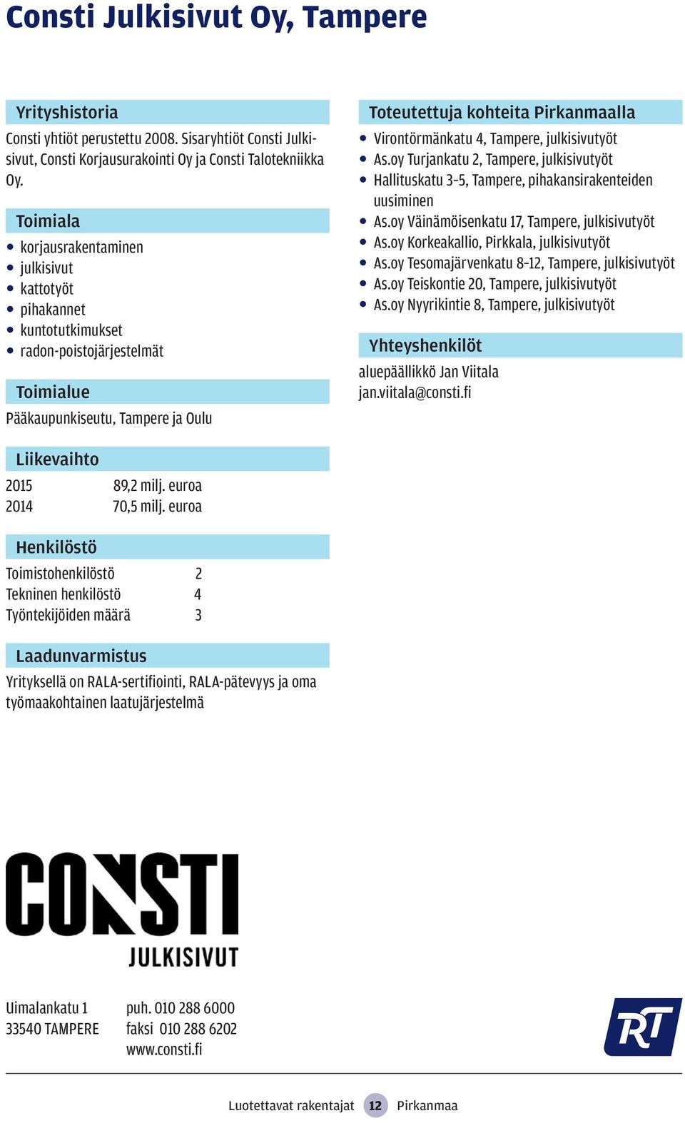 oy Turjankatu 2, Tampere, julkisivutyöt Hallituskatu 3 5, Tampere, pihakansirakenteiden uusiminen As.oy Väinämöisenkatu 17, Tampere, julkisivutyöt As.oy Korkeakallio, Pirkkala, julkisivutyöt As.