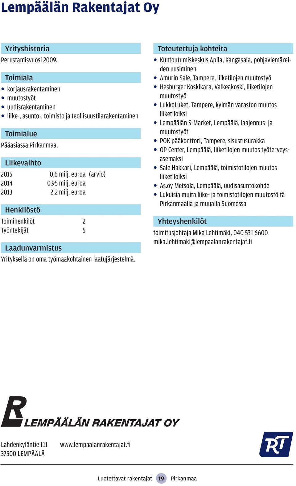 Kuntoutumiskeskus Apila, Kangasala, pohjaviemäreiden uusiminen Amurin Sale, Tampere, liiketilojen muutostyö Hesburger Koskikara, Valkeakoski, liiketilojen muutostyö LukkoLuket, Tampere, kylmän