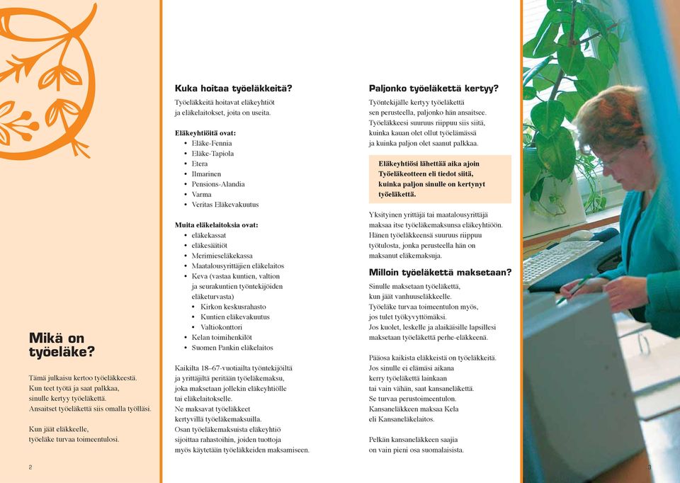 Eläkeyhtiöitä ovat: Eläke-Fennia Eläke-Tapiola Etera Ilmarinen Pensions-Alandia Varma Veritas Eläkevakuutus Muita eläkelaitoksia ovat: eläkekassat eläkesäätiöt Merimieseläkekassa Maatalousyrittäjien