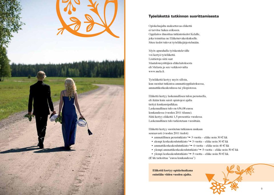 mela.fi. Työeläkettä kertyy myös silloin, kun suoritat tutkintoa ammattioppilaitoksessa, ammattikorkeakoulussa tai yliopistossa.
