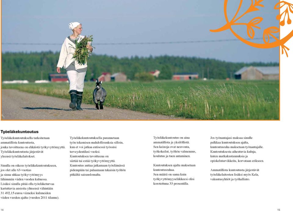 Lisäksi sinulla pitää olla työeläketurvaa kartuttavia ansioita yhteensä vähintään 31 492,15 euroa viimeksi kuluneiden viiden vuoden ajalta (vuoden 2011 tilanne).