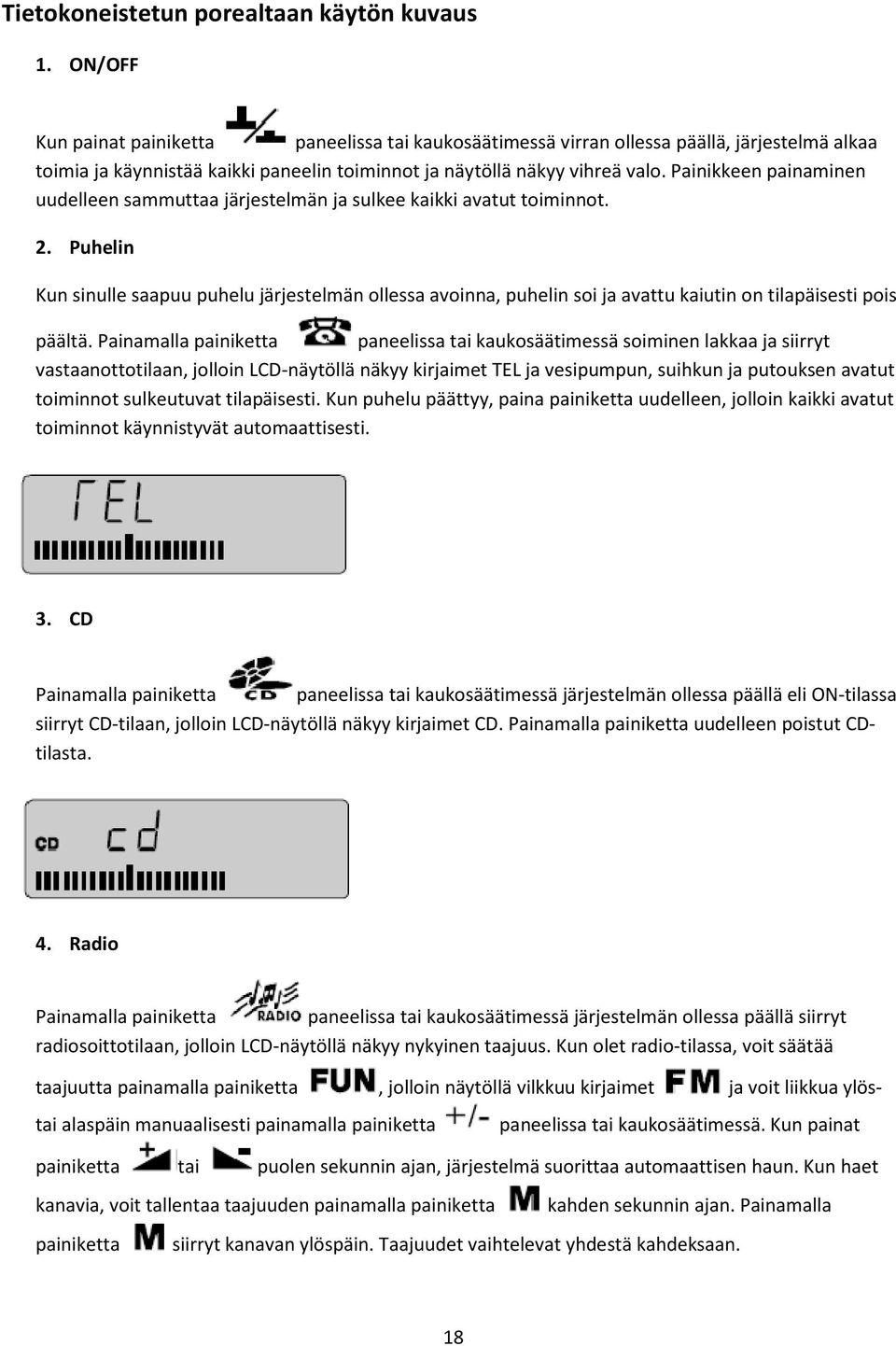 Painikkeen painaminen uudelleen sammuttaa järjestelmän ja sulkee kaikki avatut toiminnot. 2.