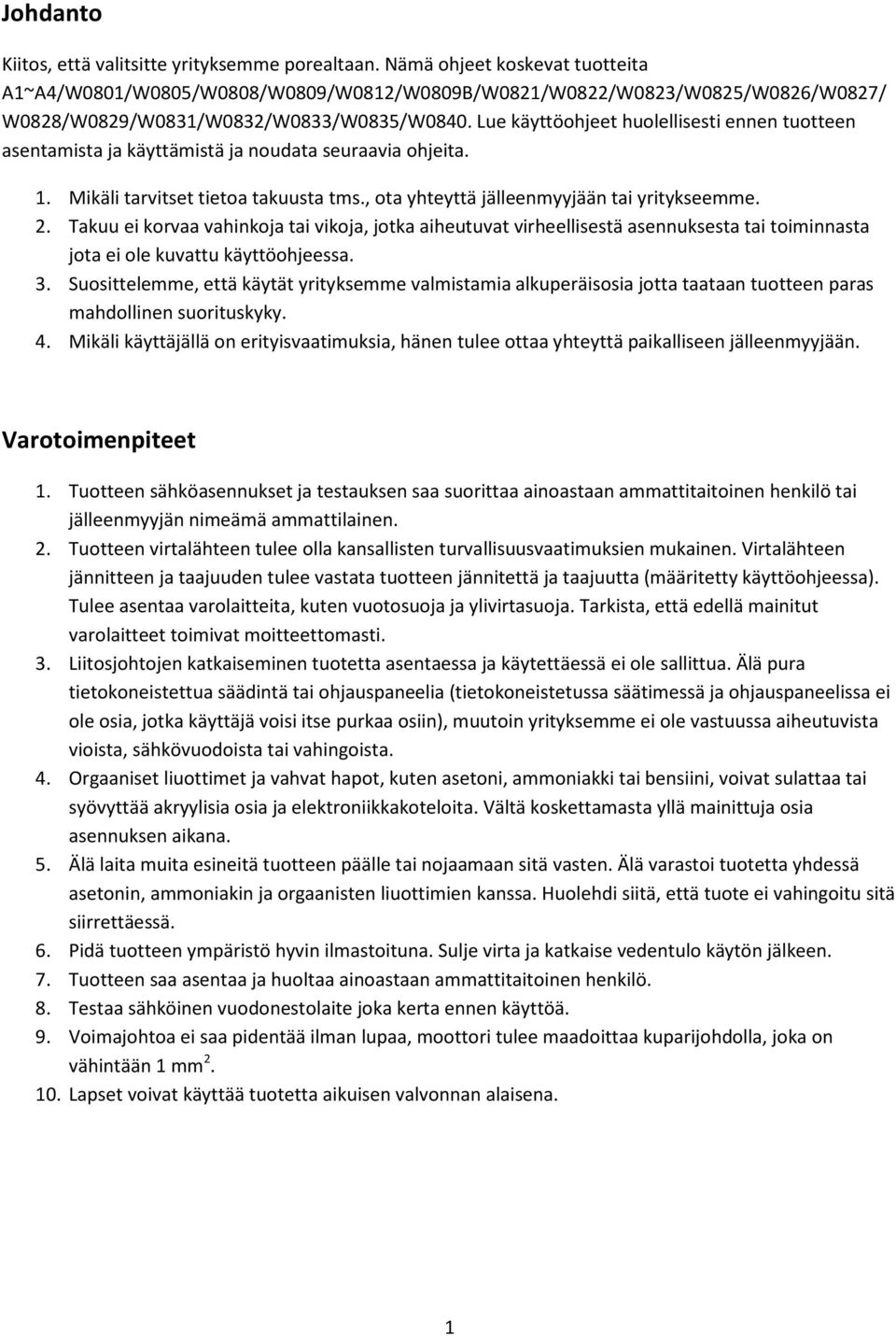 Lue käyttöohjeet huolellisesti ennen tuotteen asentamista ja käyttämistä ja noudata seuraavia ohjeita. 1. Mikäli tarvitset tietoa takuusta tms., ota yhteyttä jälleenmyyjään tai yritykseemme. 2.