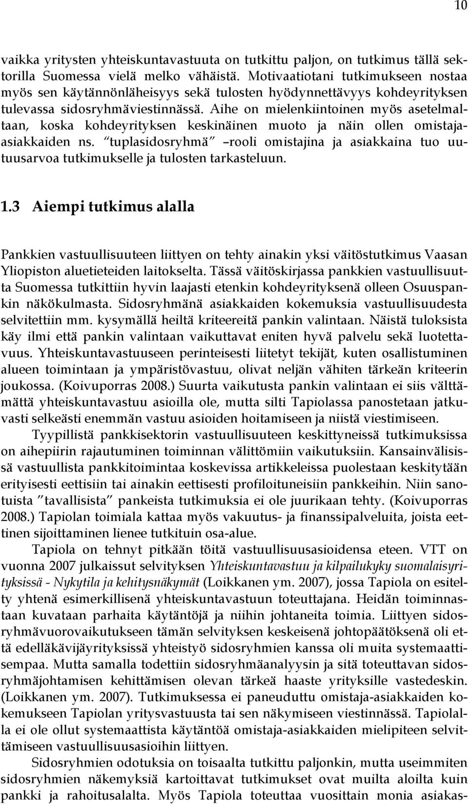 Aihe on mielenkiintoinen myös asetelmaltaan, koska kohdeyrityksen keskinäinen muoto ja näin ollen omistajaasiakkaiden ns.