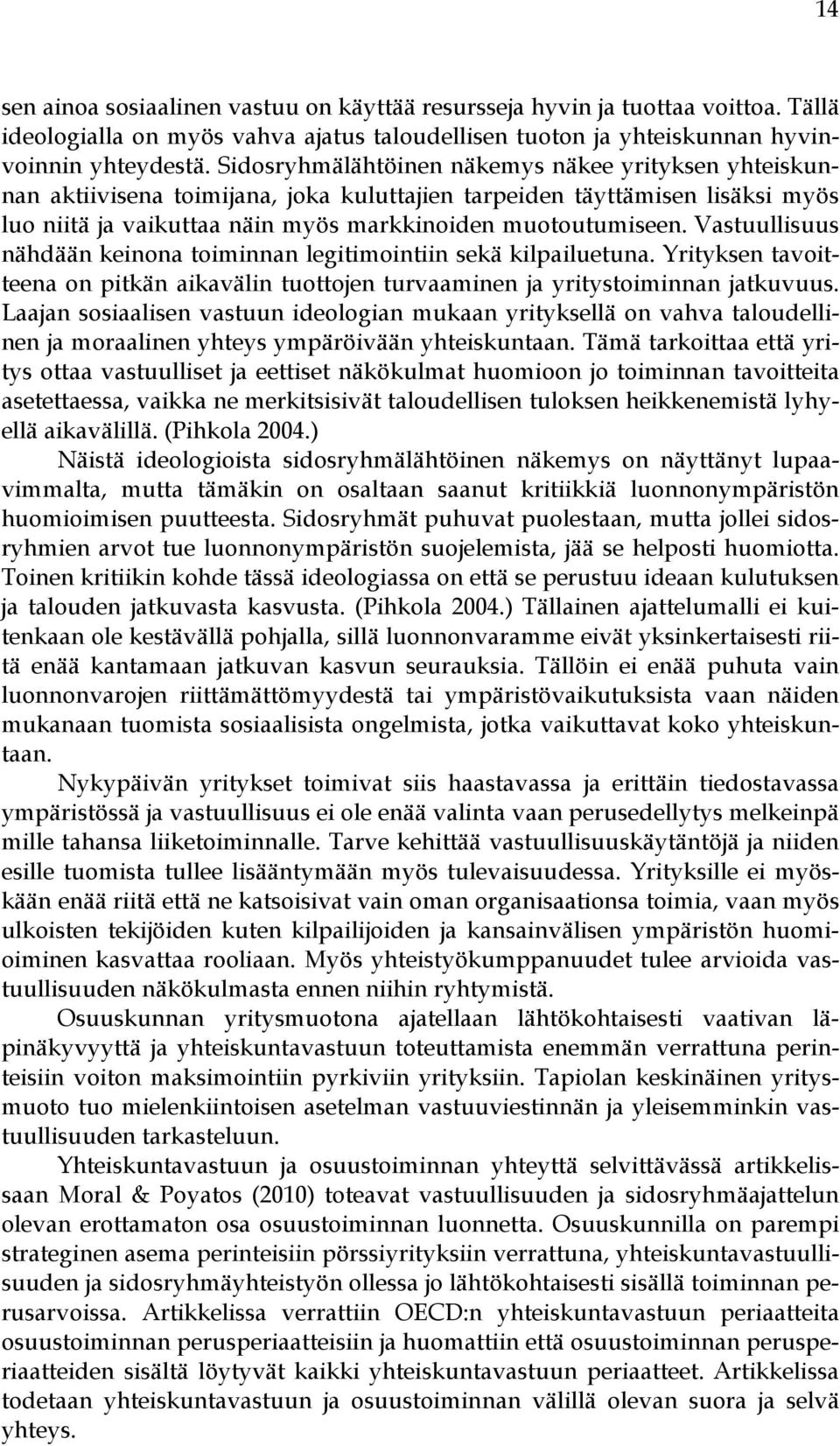 Vastuullisuus nähdään keinona toiminnan legitimointiin sekä kilpailuetuna. Yrityksen tavoitteena on pitkän aikavälin tuottojen turvaaminen ja yritystoiminnan jatkuvuus.